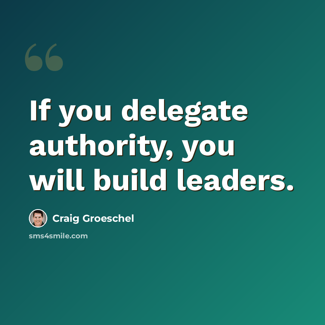 “If you delegate authority, you will build leaders.” quote by Craig Groeschel