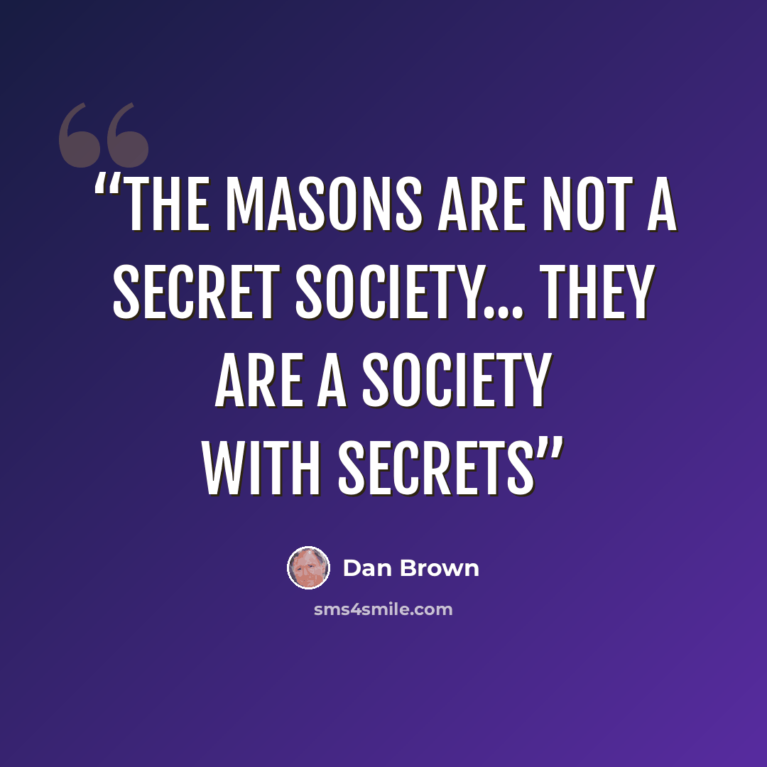 “The Masons are not a secret society... they are a society with secrets” quote by Dan Brown