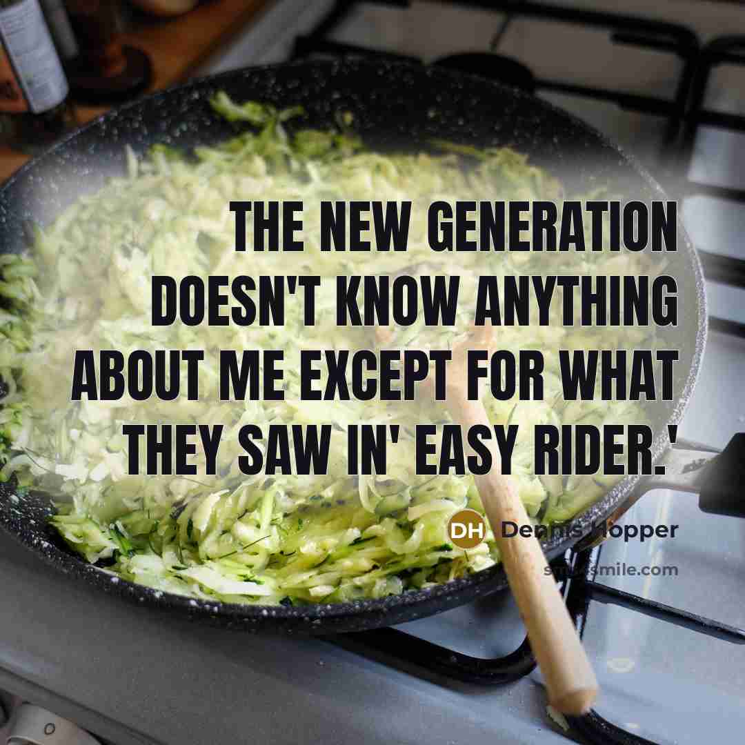 “The new generation doesn't know anything about me except for what they saw in' Easy Rider.'” quote by Dennis Hopper