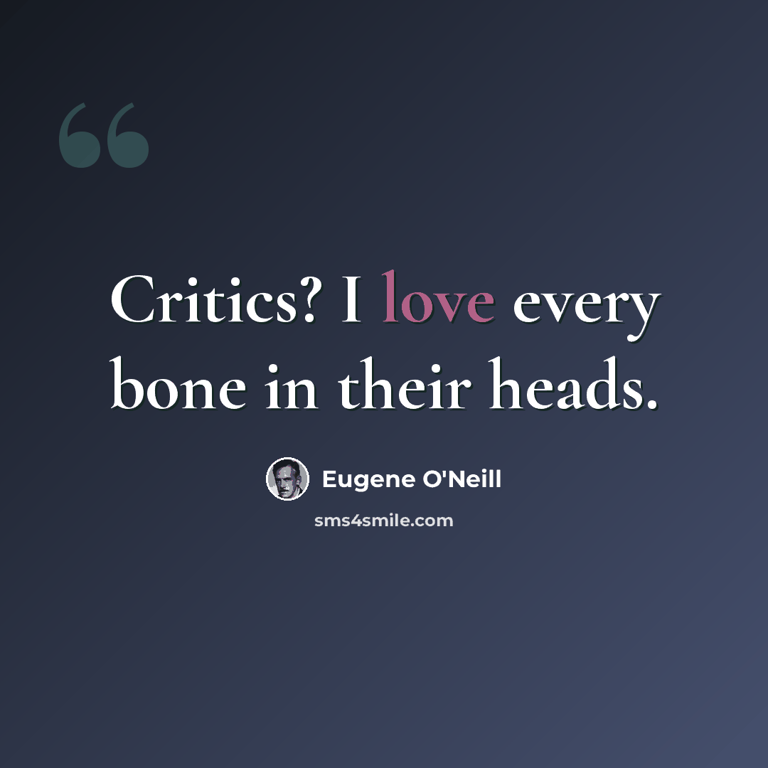 “Critics? I love every bone in their heads.” quote by Eugene O'Neill