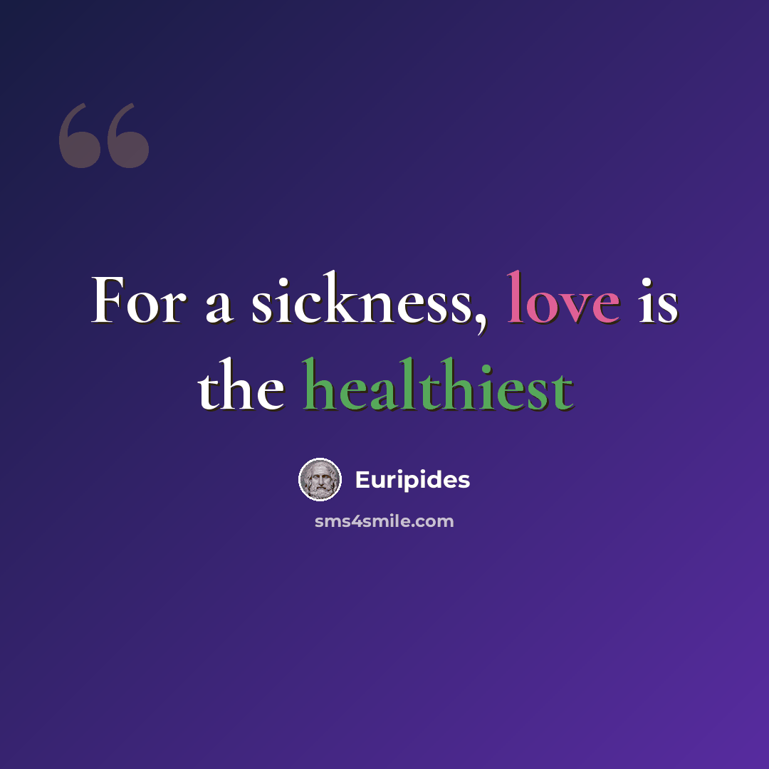 “For a sickness, love is the healthiest” quote by Euripides
