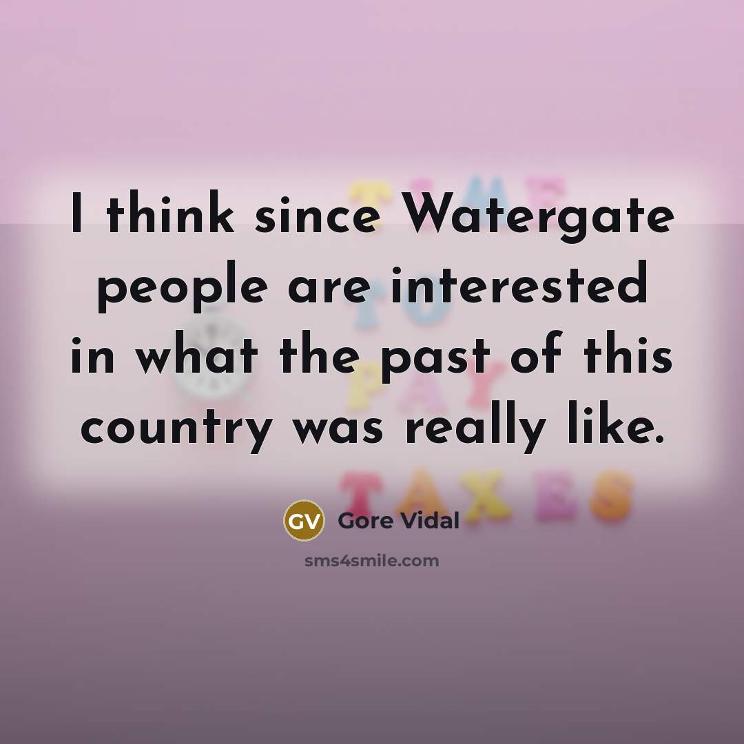 “I think since Watergate people are interested in what the past of this country was really like.” quote by Gore Vidal