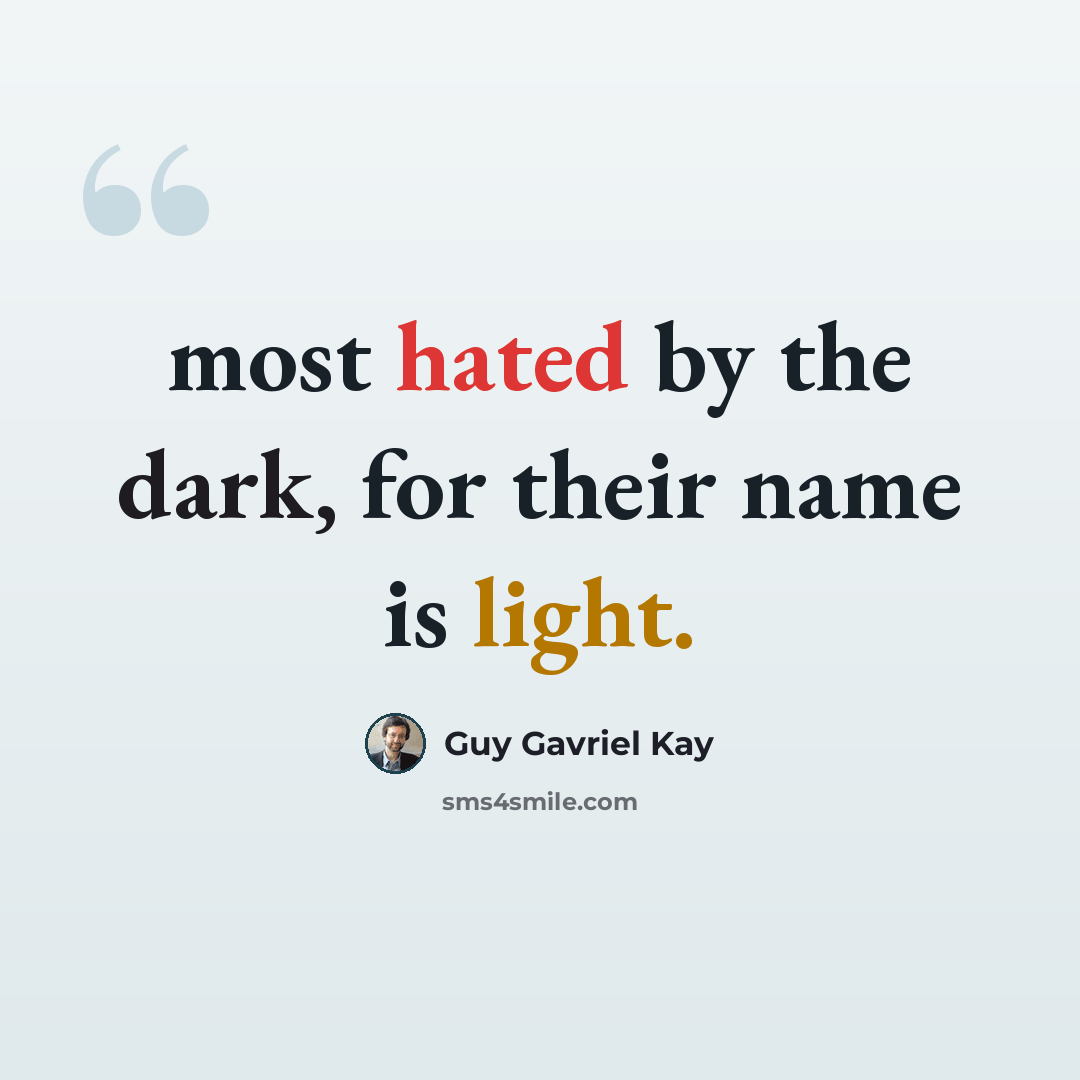 “most hated by the dark, for their name is light.” quote by Guy Gavriel Kay