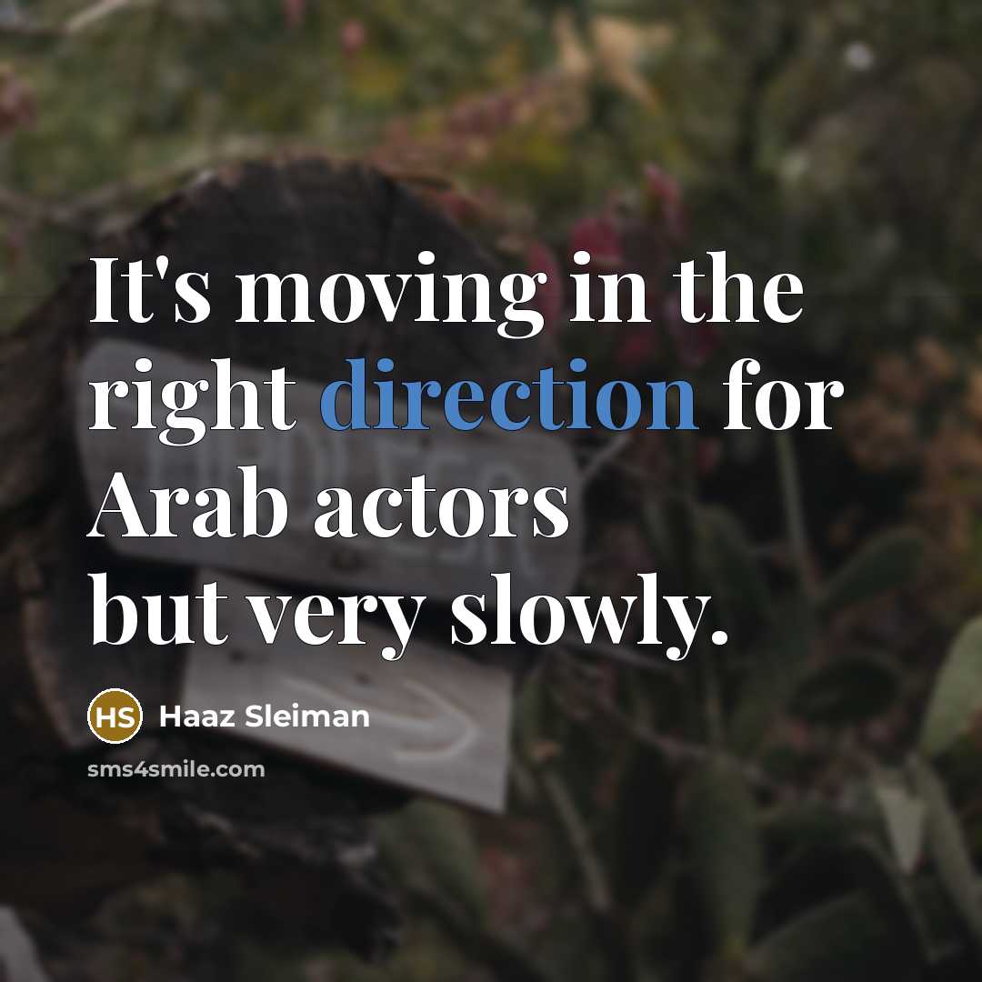 “It's moving in the right direction for Arab actors but very slowly.” quote by Haaz Sleiman