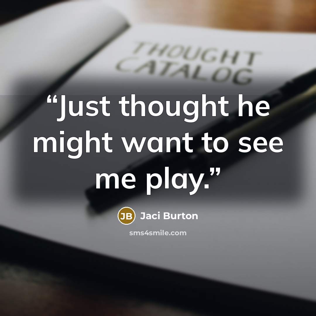 “Just thought he might want to see me play.” quote by Jaci Burton