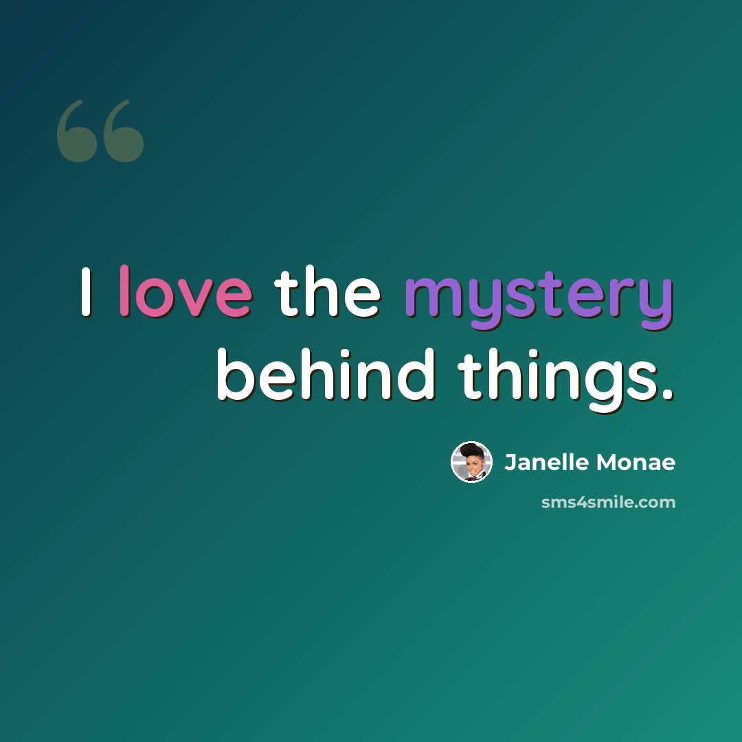 “I love the mystery behind things.” quote by Janelle Monae