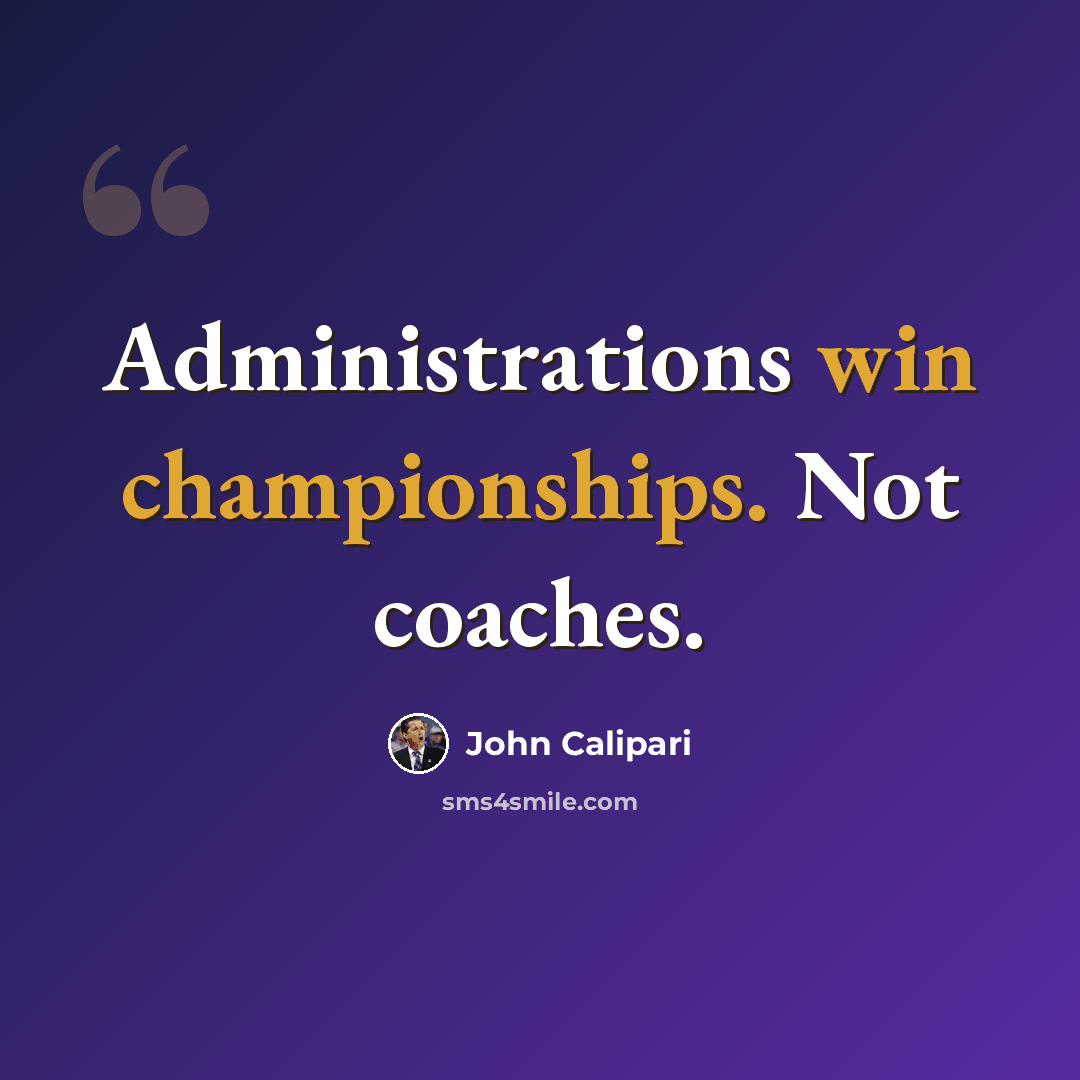 “Administrations win championships. Not coaches.” quote by John Calipari