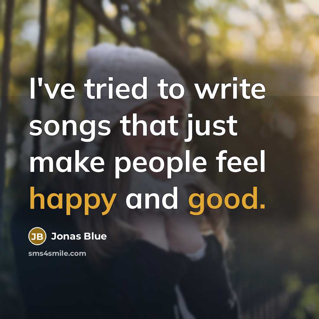 “I've tried to write songs that just make people feel happy and good.” quote by Jonas Blue