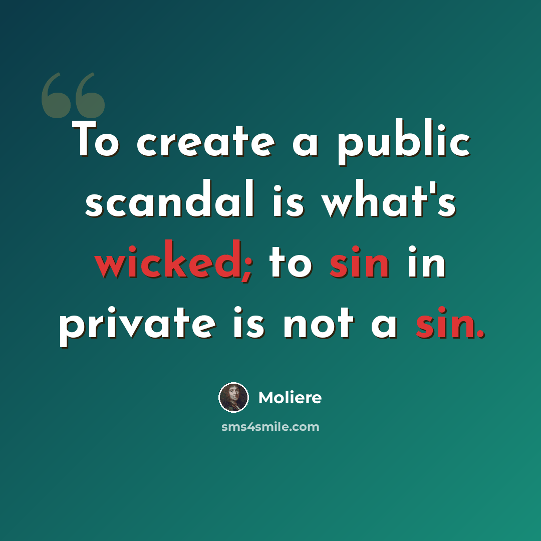 “To create a public scandal is what's wicked; to sin in private is not a sin.” quote by Moliere