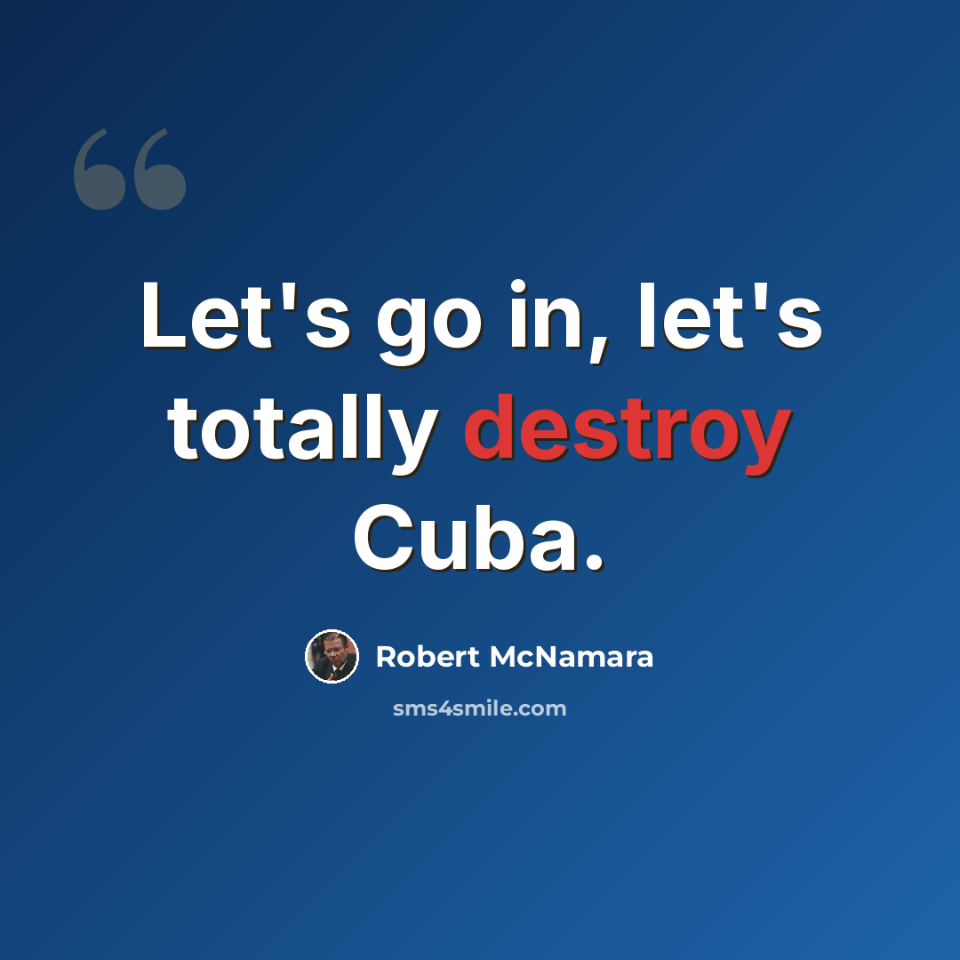 “Let's go in, let's totally destroy Cuba.” quote by Robert McNamara