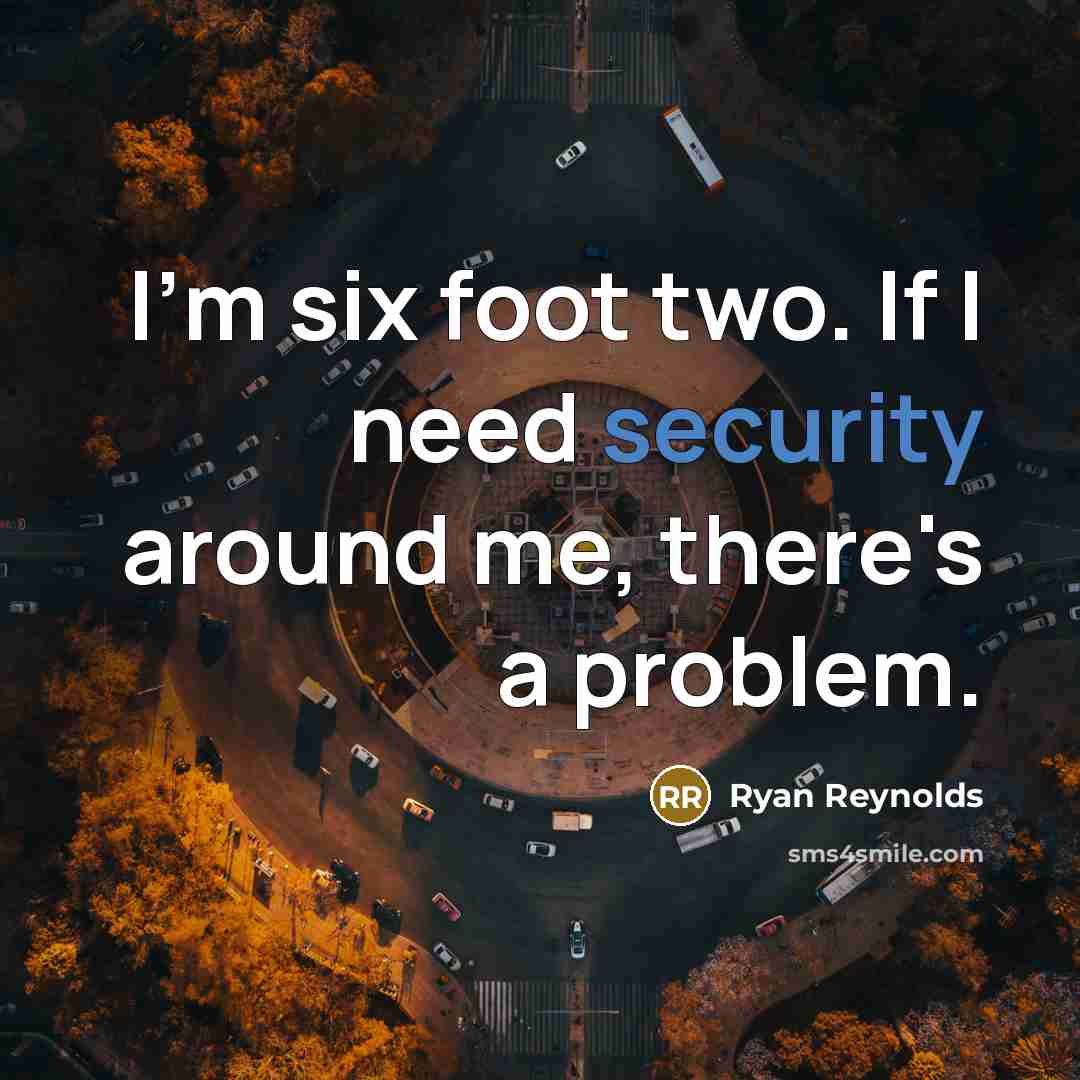 “I'm six foot two. If I need security around me, there's a problem.” quote by Ryan Reynolds