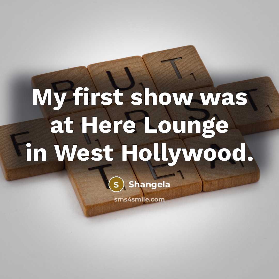 “My first show was at Here Lounge in West Hollywood.” quote by Shangela