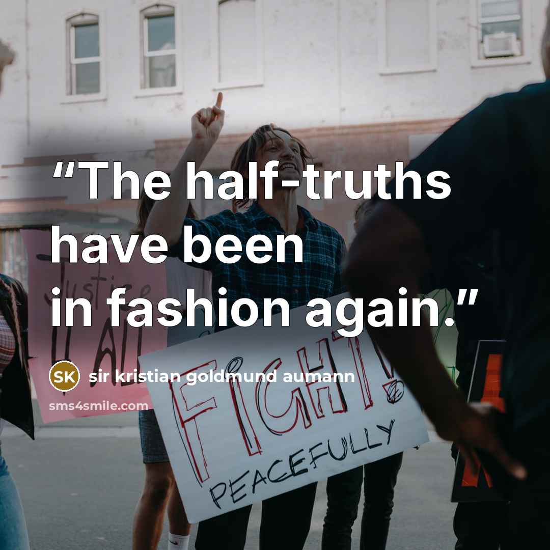 “The half-truths have been in fashion again.” quote by sir kristian goldmund aumann
