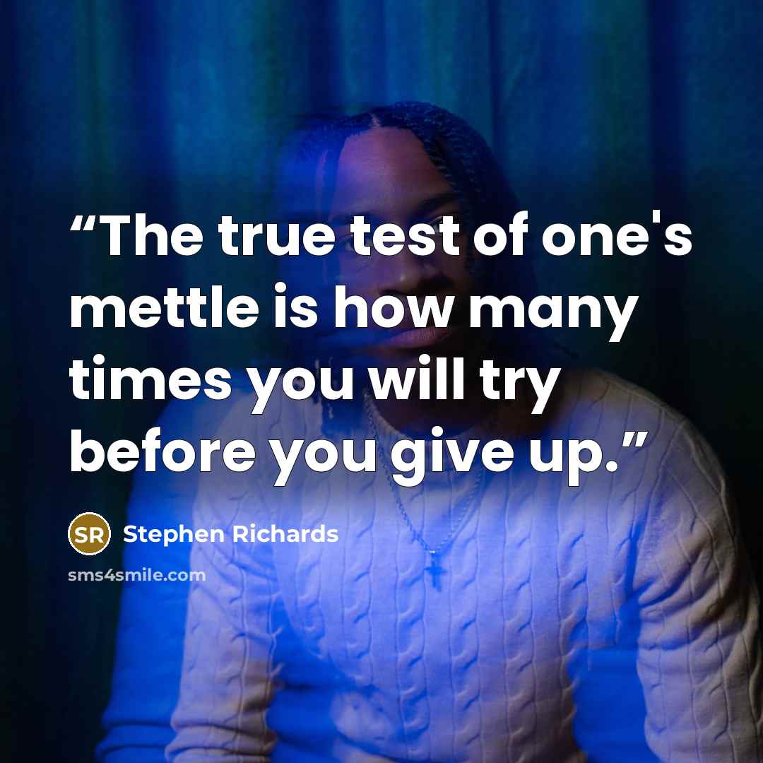 “The true test of one's mettle is how many times you will try before you give up.” quote by Stephen Richards