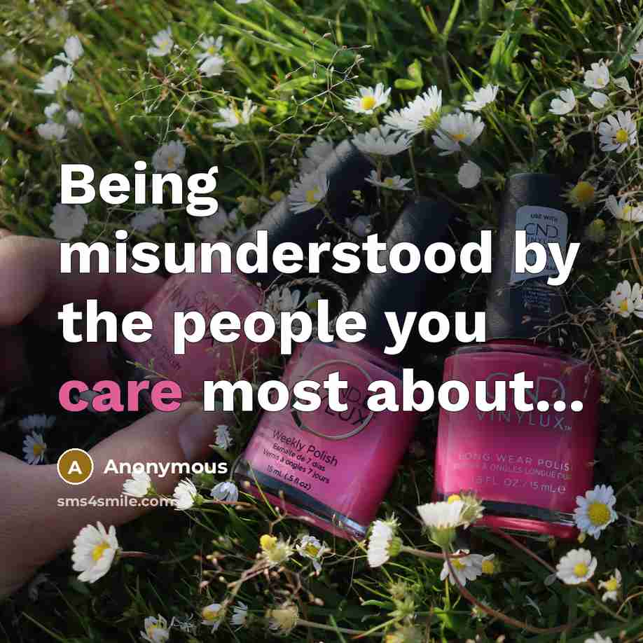 “Being misunderstood by the people you care most about...” quote by Anonymous