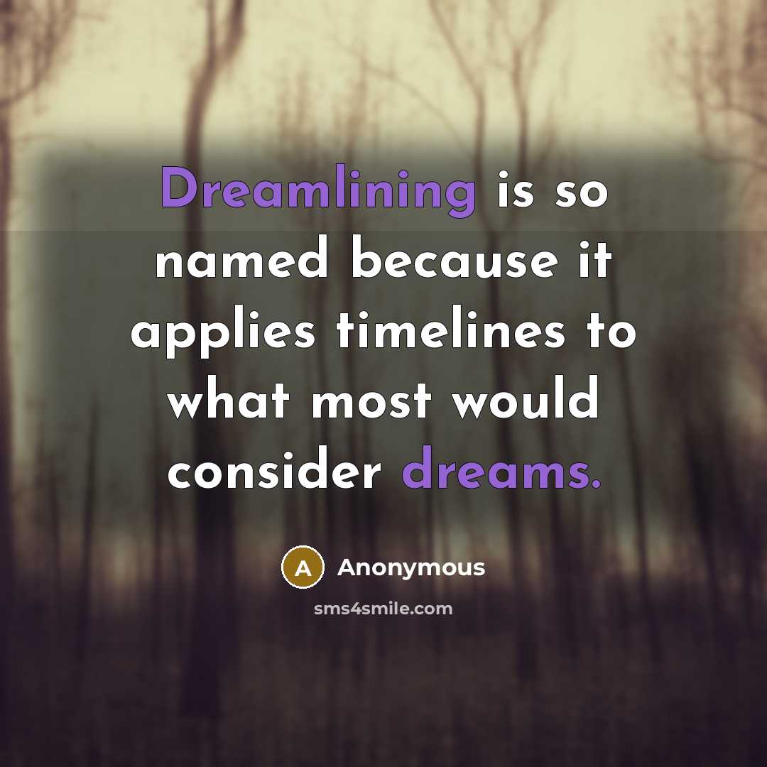 “Dreamlining is so named because it applies timelines to what most would consider dreams.” quote by Anonymous