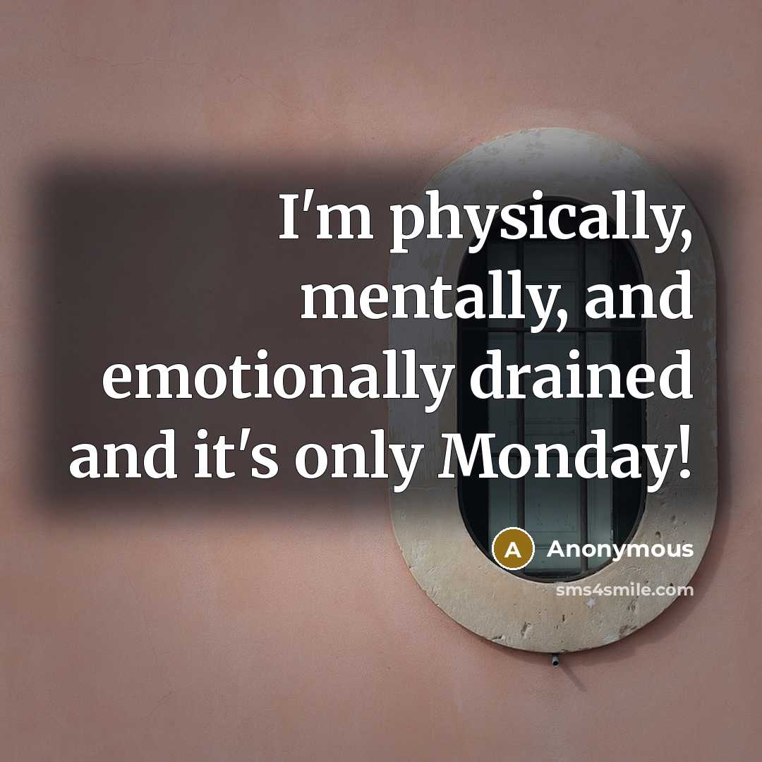 “I'm physically, mentally, and emotionally drained and it's only Monday!” quote by Anonymous