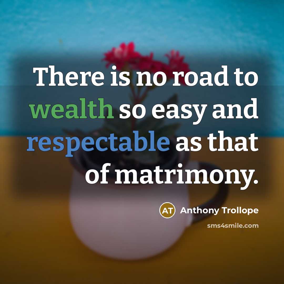 “There is no road to wealth so easy and respectable as that of matrimony.” quote by Anthony Trollope