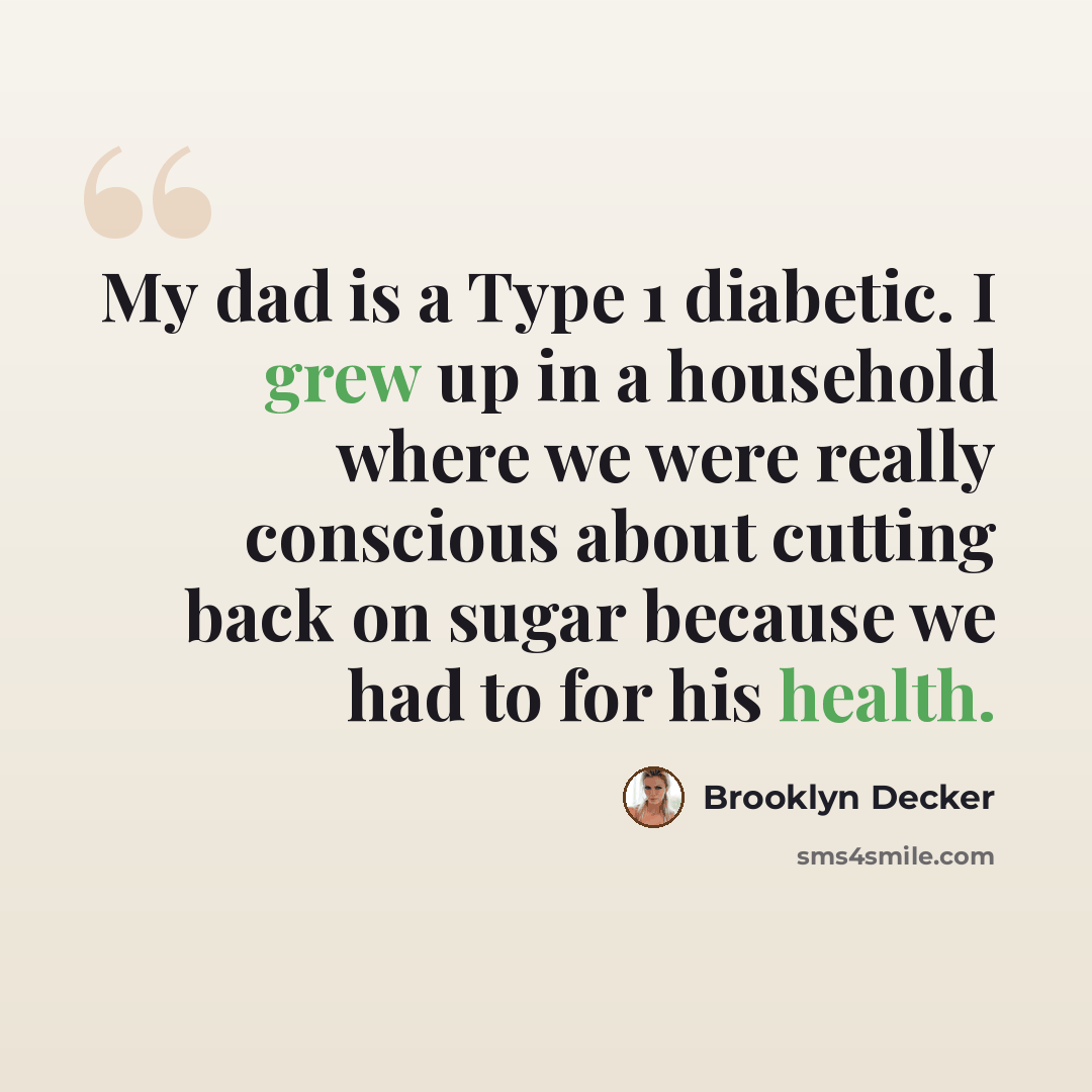 “My dad is a Type 1 diabetic. I grew up in a household where we were really conscious about cutting back on sugar because we had to for his health.” quote by Brooklyn Decker