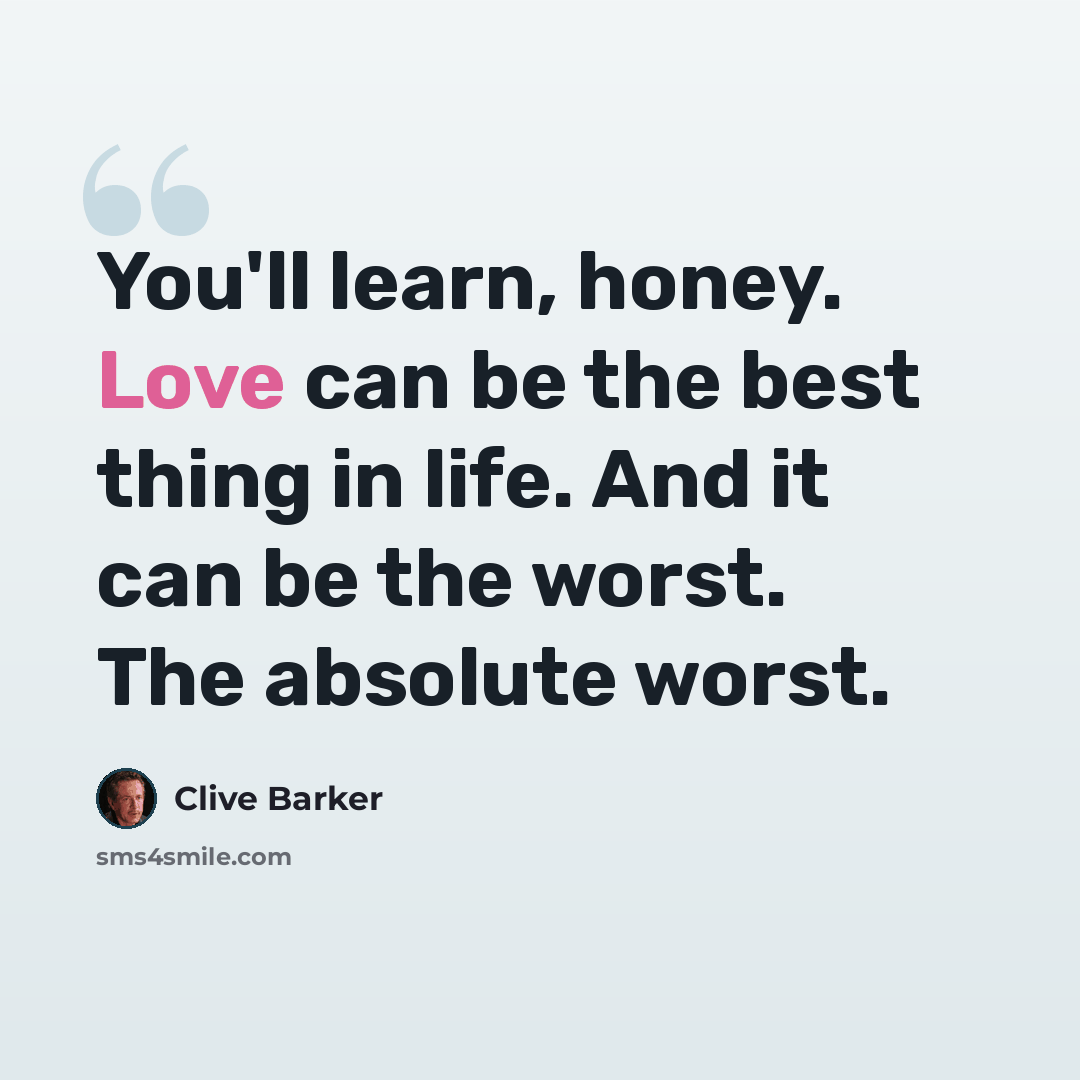 “You'll learn, honey. Love can be the best thing in life. And it can be the worst. The absolute worst.” quote by Clive Barker