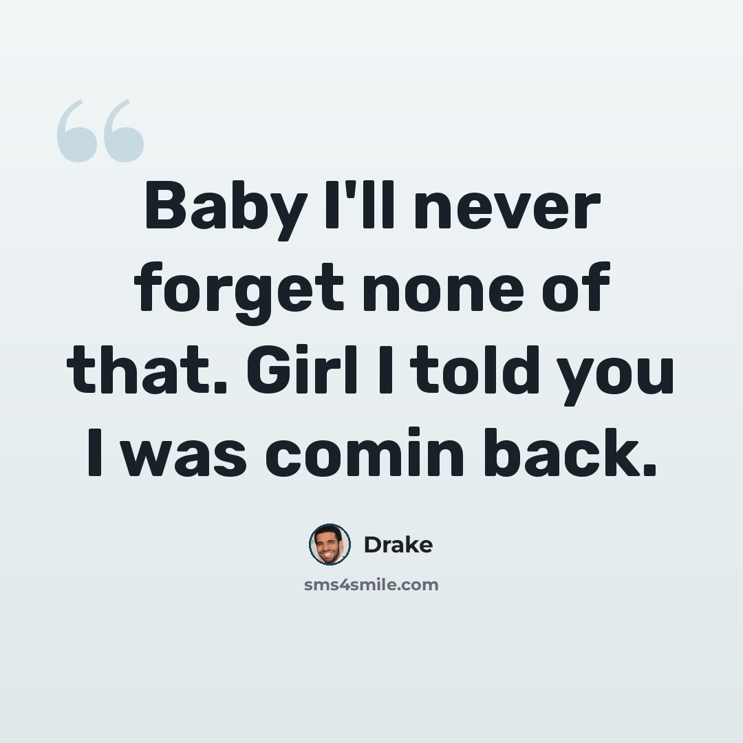 “Baby I'll never forget none of that. Girl I told you I was comin back.” quote by Drake