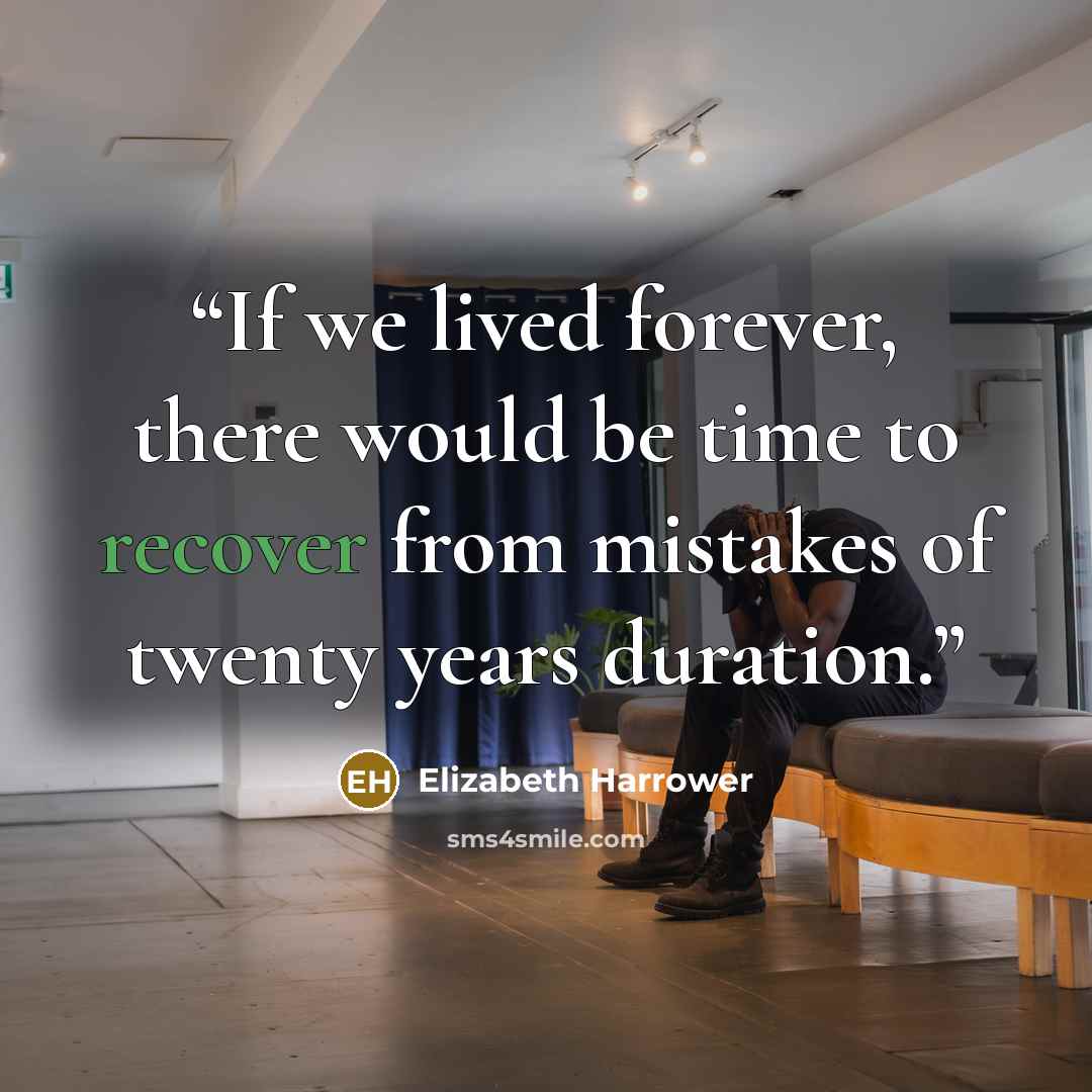 “If we lived forever, there would be time to recover from mistakes of twenty years duration.” quote by Elizabeth Harrower