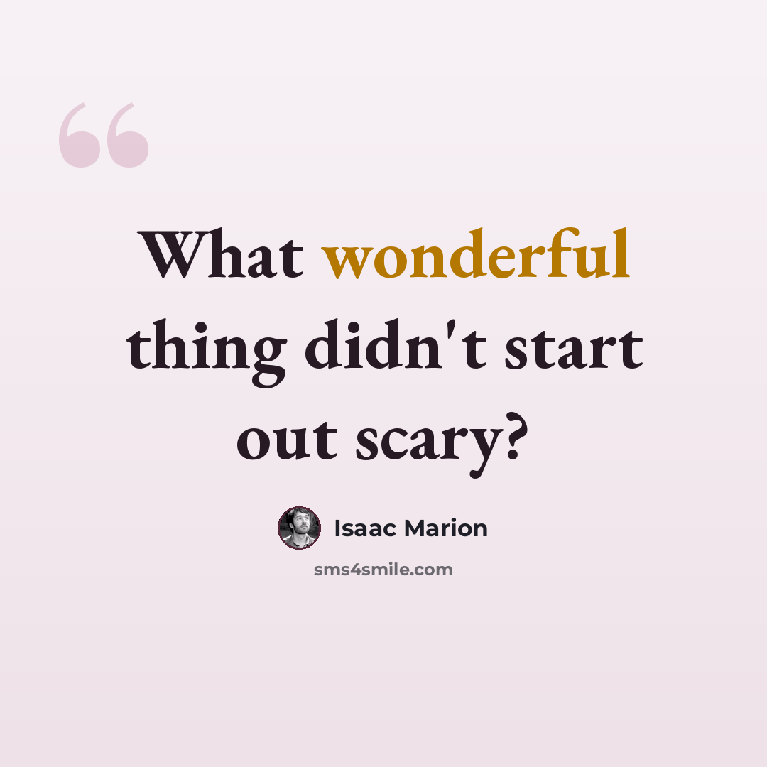 “What wonderful thing didn't start out scary?” quote by Isaac Marion