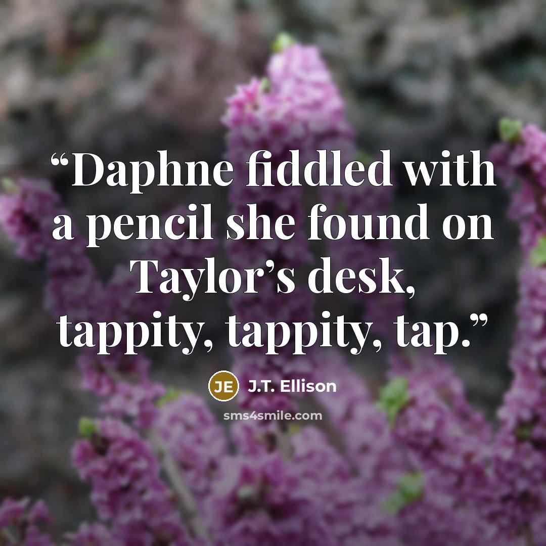“Daphne fiddled with a pencil she found on Taylor’s desk, tappity, tappity, tap.” quote by J.T. Ellison