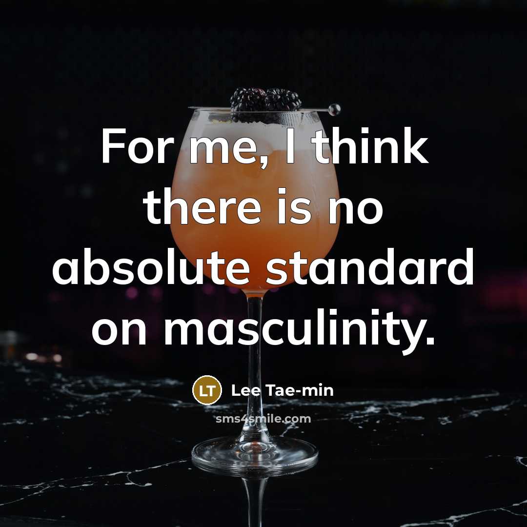“For me, I think there is no absolute standard on masculinity.” quote by Lee Tae-min