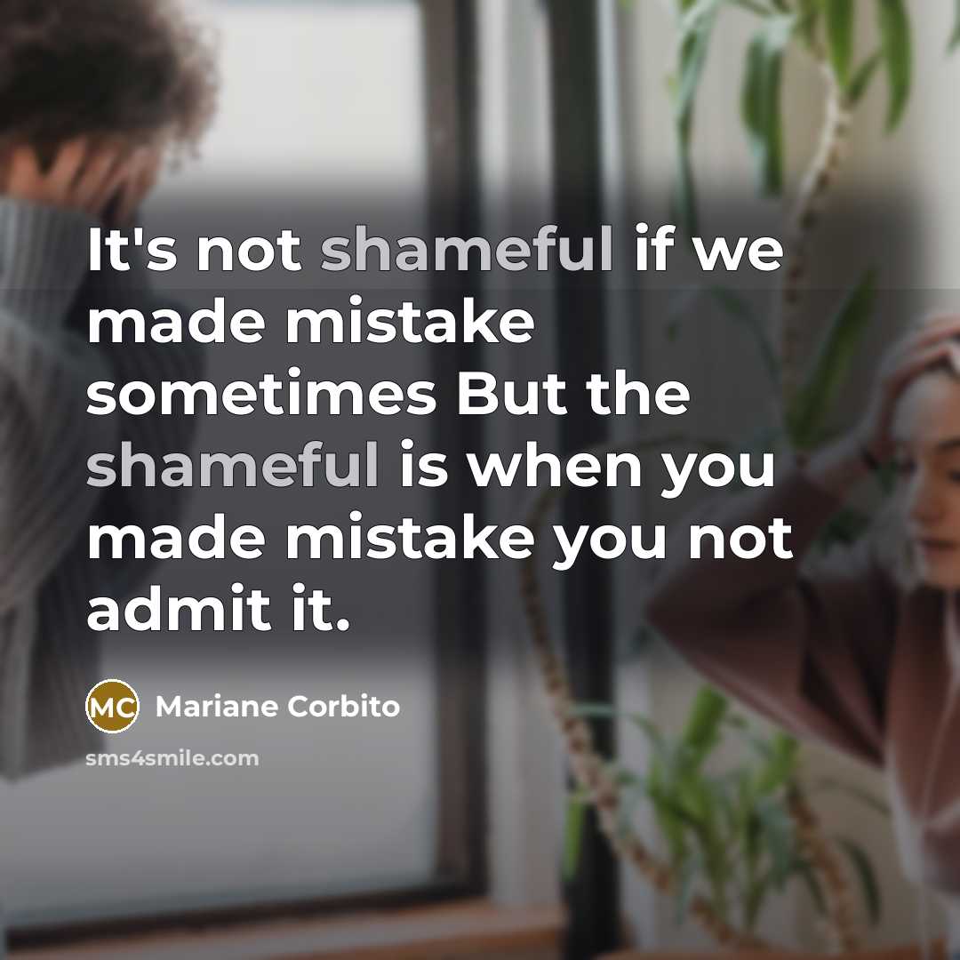“It's not shameful if we made mistake sometimes But the shameful is when you made mistake you not admit it.” quote by Mariane Corbito