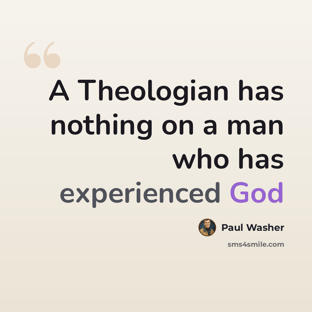 “A Theologian has nothing on a man who has experienced God” quote by Paul Washer