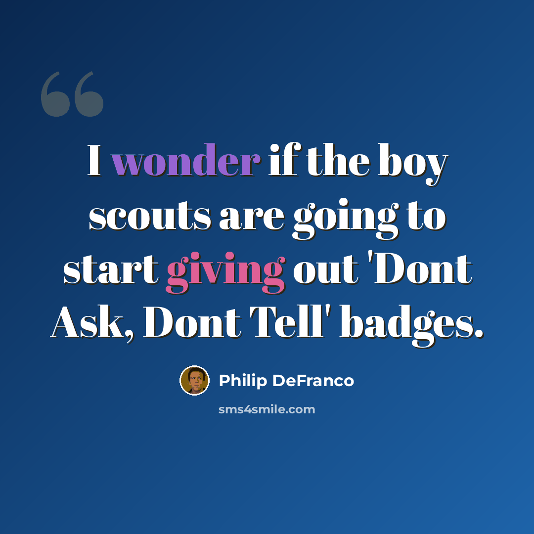 “I wonder if the boy scouts are going to start giving out 'Dont Ask, Dont Tell' badges.” quote by Philip DeFranco