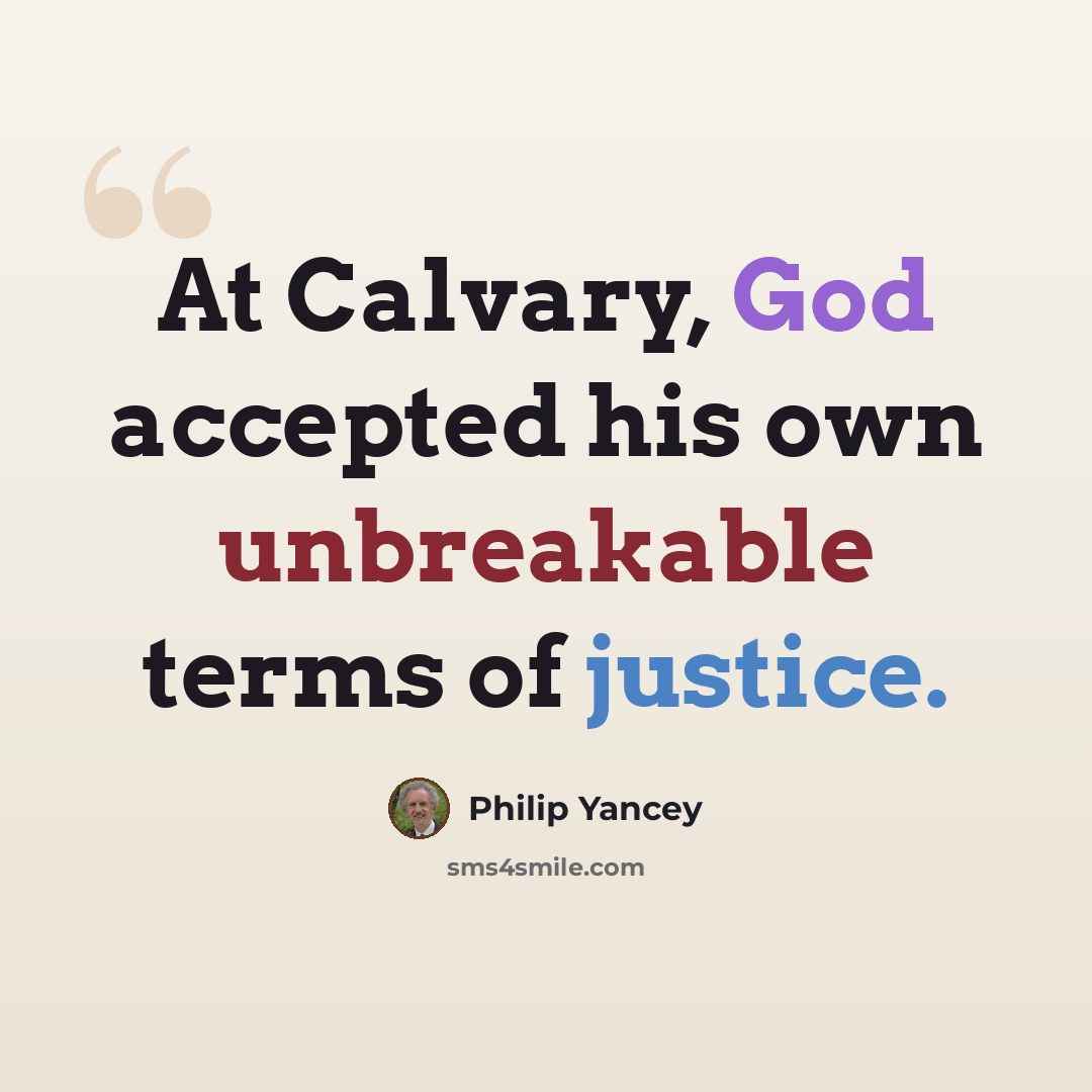 “At Calvary, God accepted his own unbreakable terms of justice.” quote by Philip Yancey