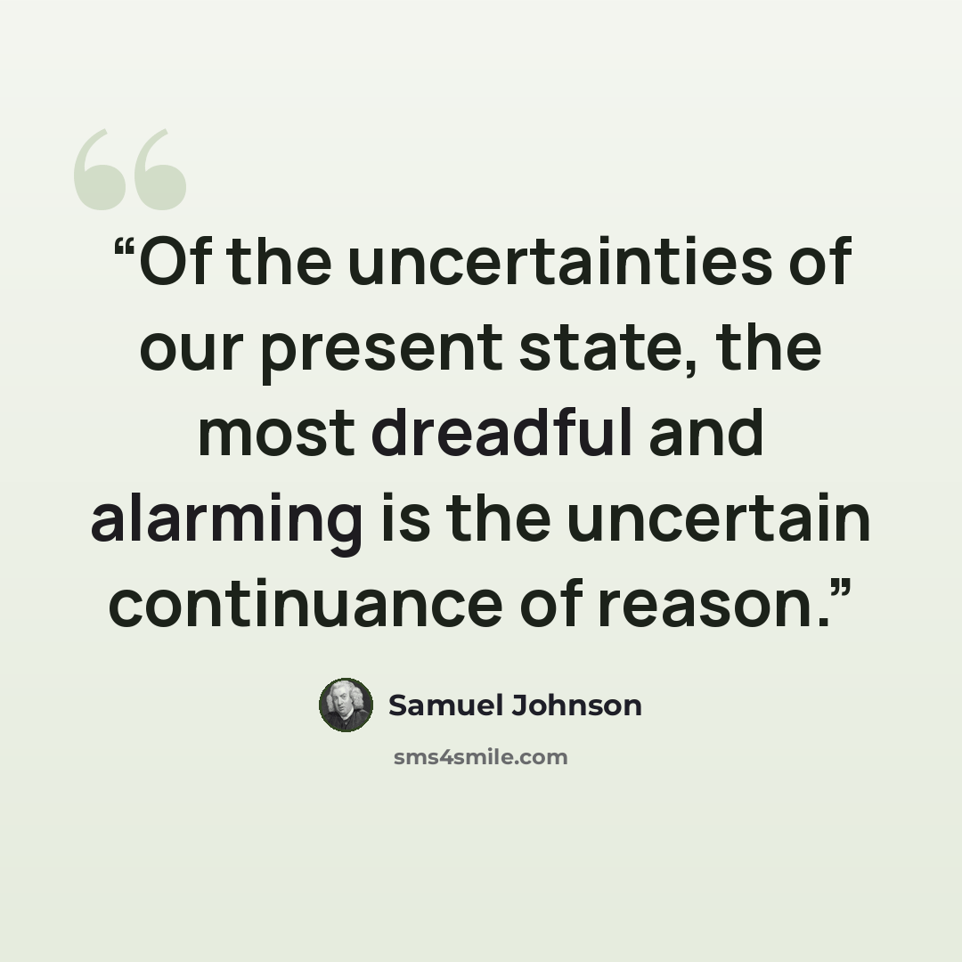 “Of the uncertainties of our present state, the most dreadful and alarming is the uncertain continuance of reason.” quote by Samuel Johnson