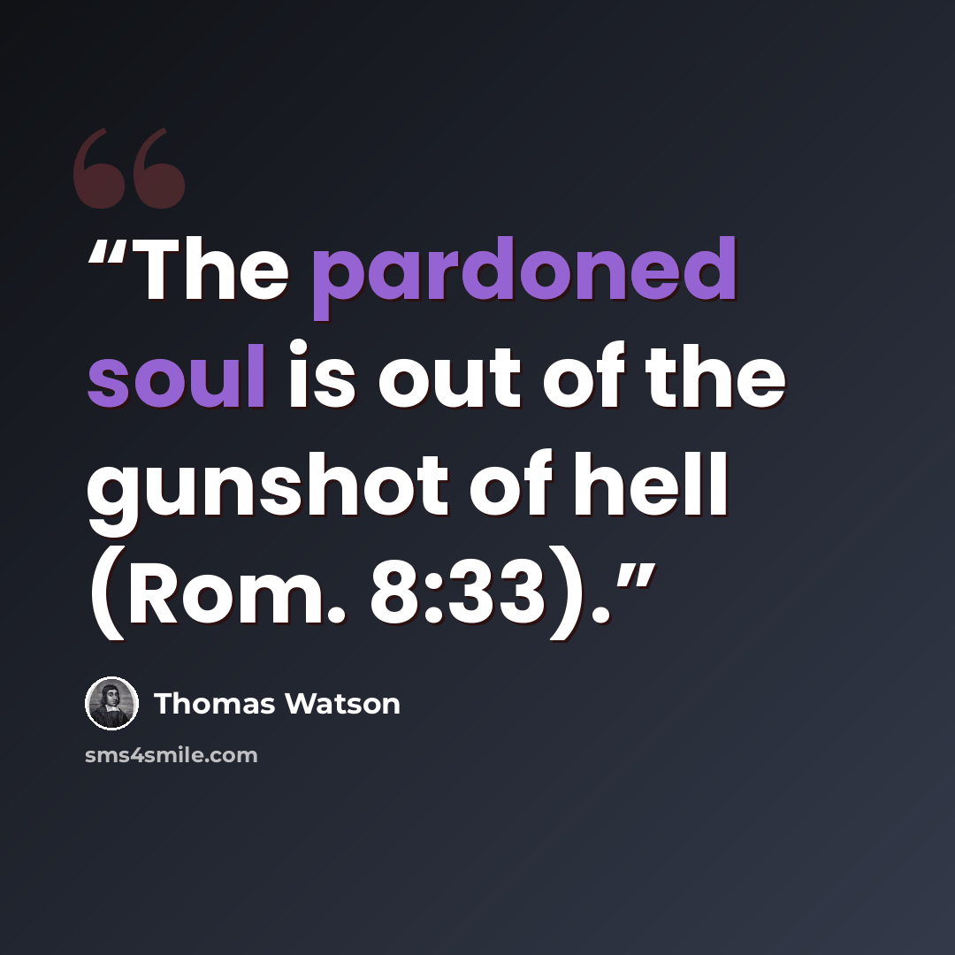 “The pardoned soul is out of the gunshot of hell (Rom. 8:33).” quote by Thomas Watson