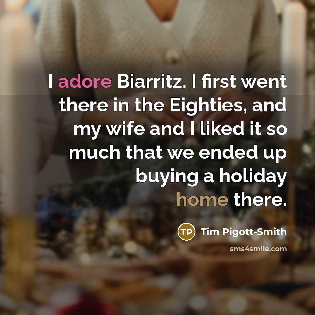 “I adore Biarritz. I first went there in the Eighties, and my wife and I liked it so much that we ended up buying a holiday home there.” quote by Tim Pigott-Smith
