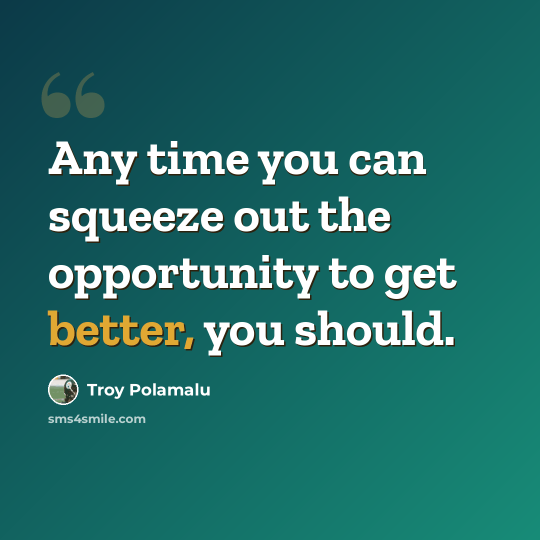 “Any time you can squeeze out the opportunity to get better, you should.” quote by Troy Polamalu