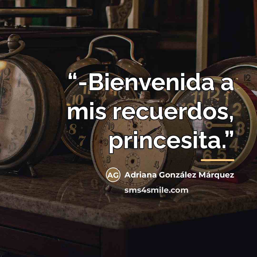 “-Bienvenida a mis recuerdos, princesita.” quote by Adriana González Márquez