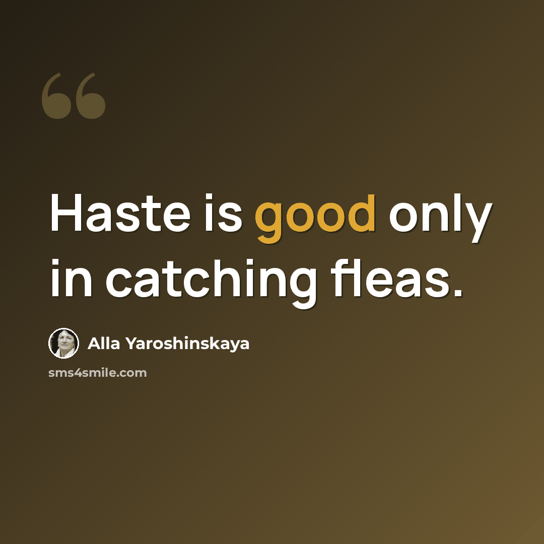 “Haste is good only in catching fleas.” quote by Alla Yaroshinskaya