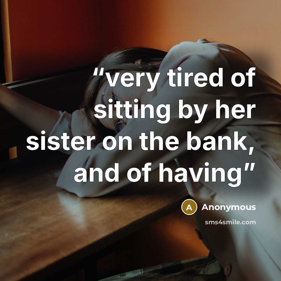 “very tired of sitting by her sister on the bank, and of having” quote by Anonymous