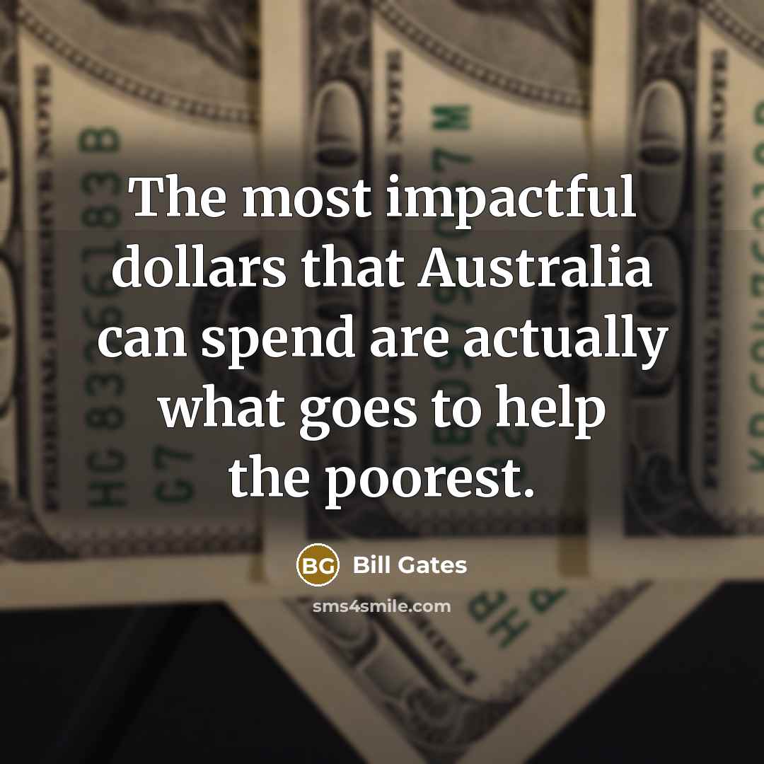 “The most impactful dollars that Australia can spend are actually what goes to help the poorest.” quote by Bill Gates