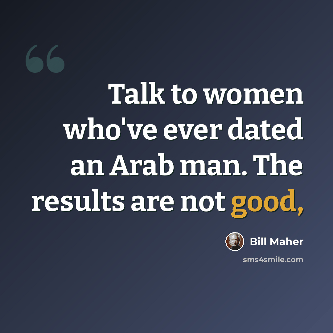 “Talk to women who've ever dated an Arab man. The results are not good,” quote by Bill Maher