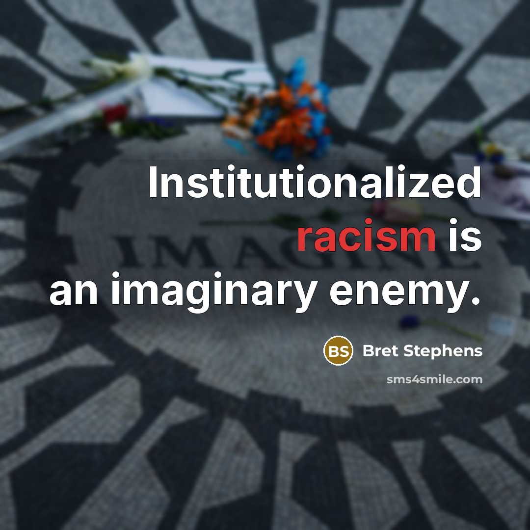 “Institutionalized racism is an imaginary enemy.” quote by Bret Stephens