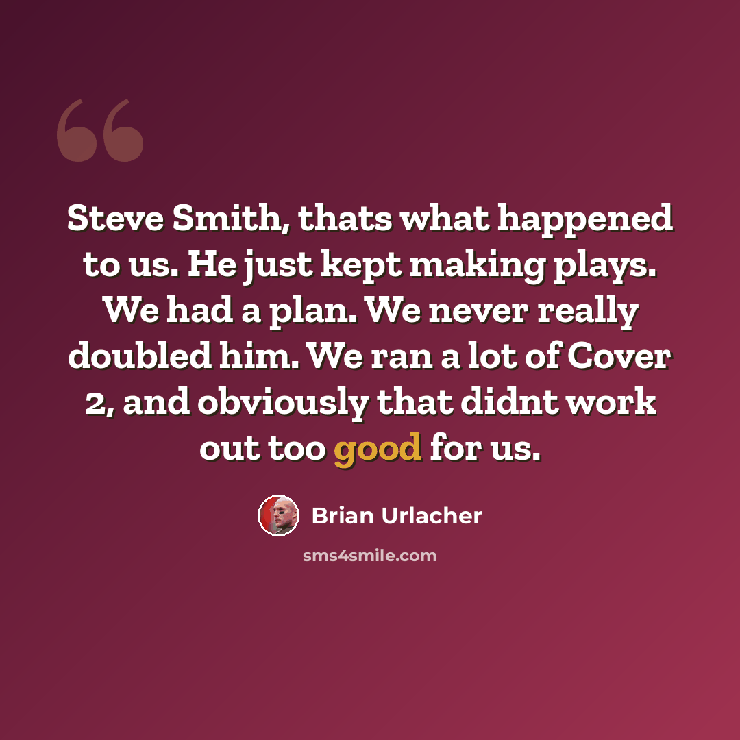 “Steve Smith, thats what happened to us. He just kept making plays. We had a plan. We never really doubled him. We ran a lot of Cover 2, and obviously that didnt work out too good for us.” quote by Brian Urlacher