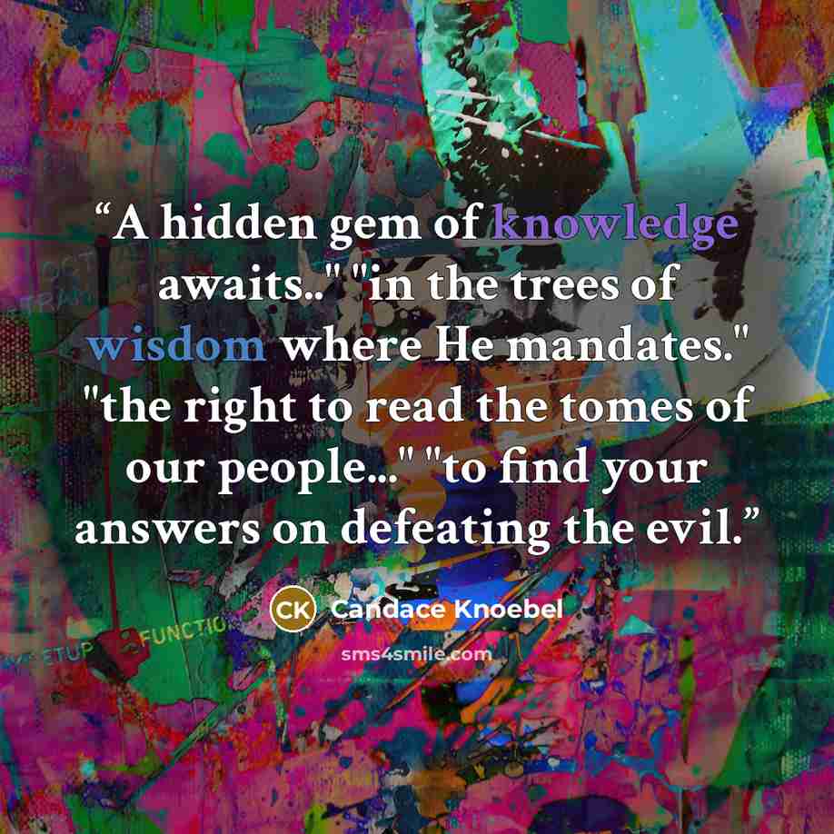 “A hidden gem of knowledge awaits.." "in the trees of wisdom where He mandates." "the right to read the tomes of our people..." "to find your answers on defeating the evil.” quote by Candace Knoebel