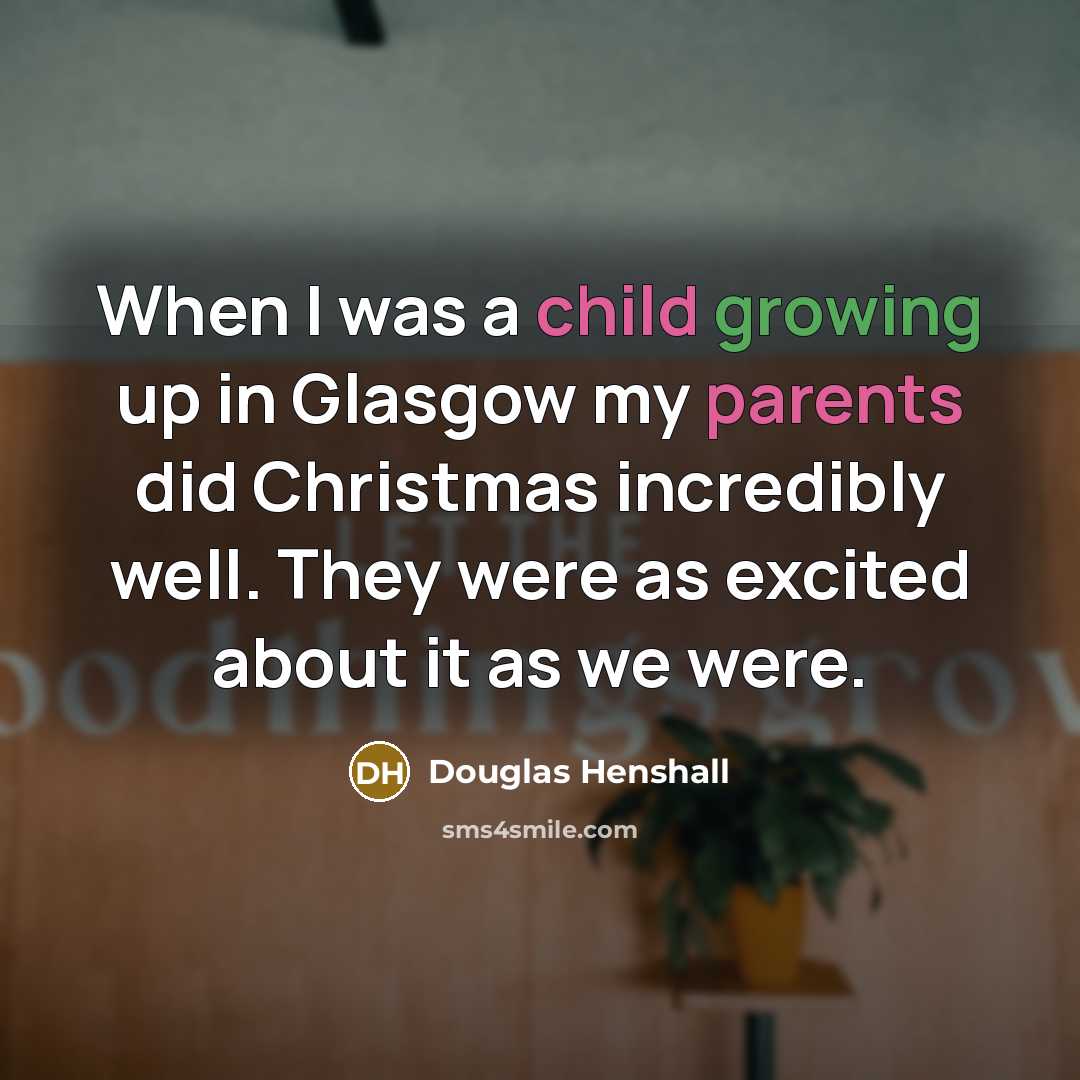 “When I was a child growing up in Glasgow my parents did Christmas incredibly well. They were as excited about it as we were.” quote by Douglas Henshall