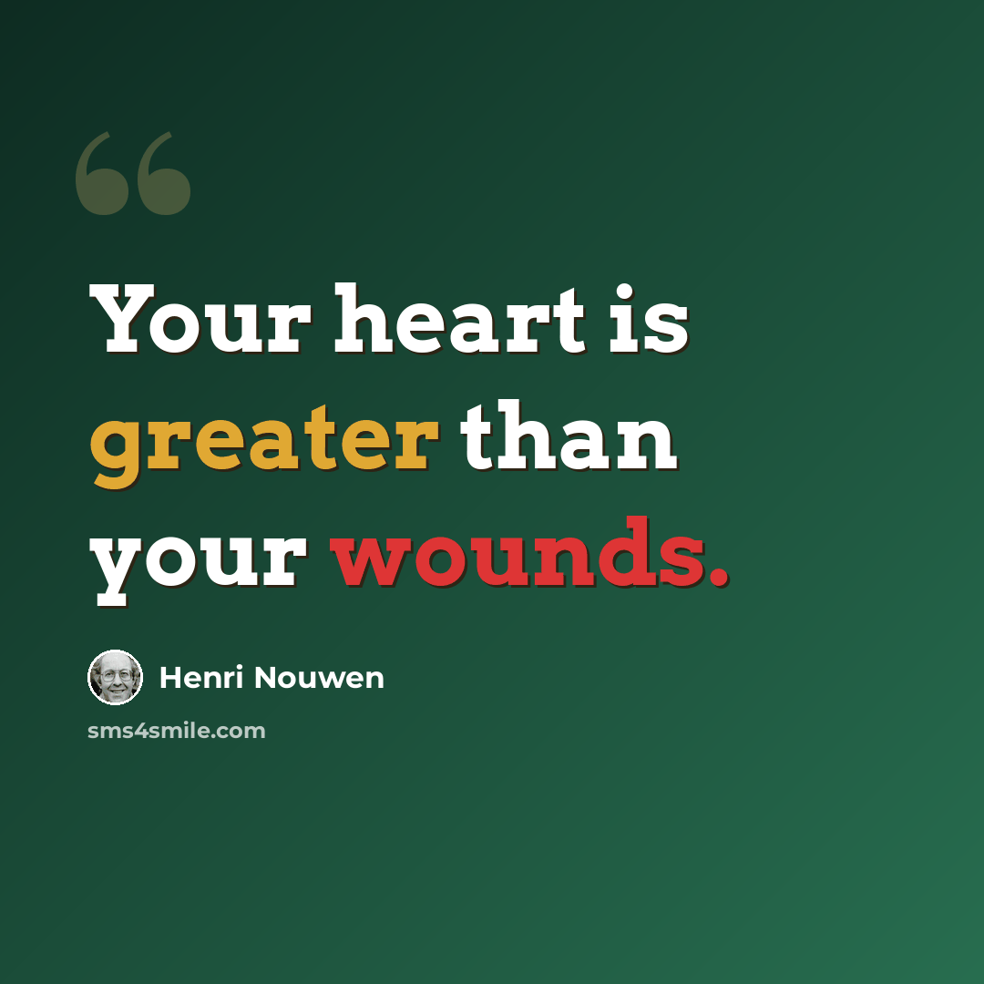 “Your heart is greater than your wounds.” quote by Henri Nouwen