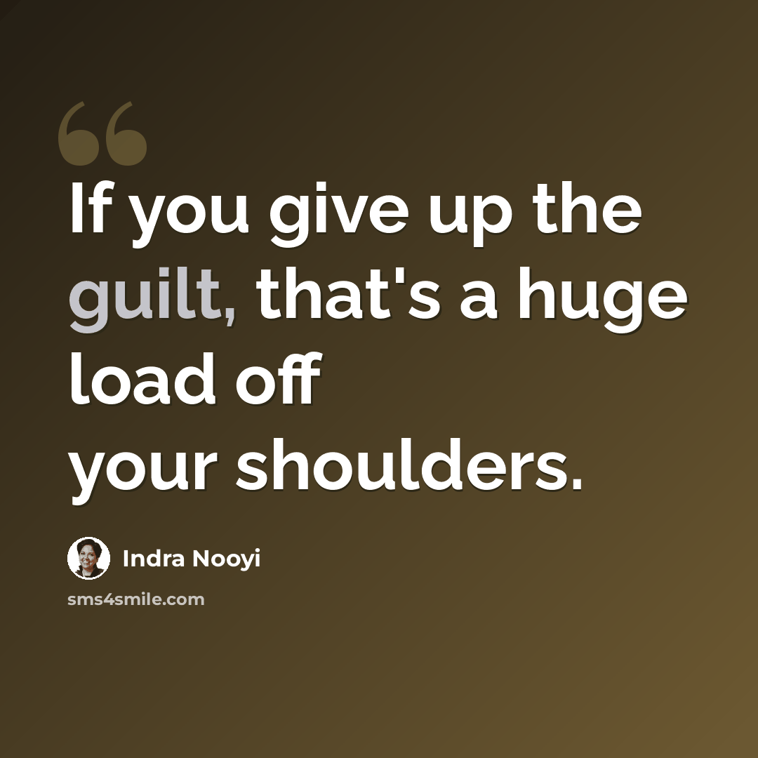 “If you give up the guilt, that's a huge load off your shoulders.” quote by Indra Nooyi