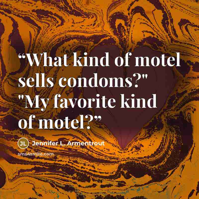 “What kind of motel sells condoms?" "My favorite kind of motel?” quote by Jennifer L. Armentrout