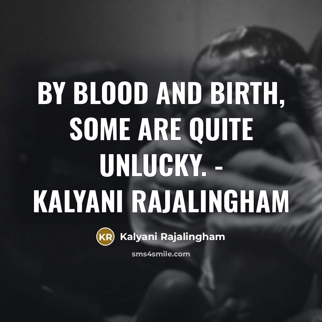 “By blood and birth, some are quite unlucky. - Kalyani Rajalingham” quote by Kalyani Rajalingham